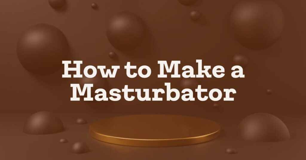 How to Make a Masturbator
