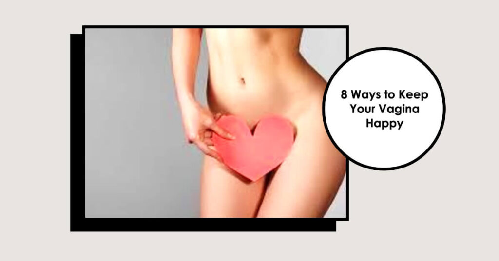 8 Ways to Keep Your Vagina Happy